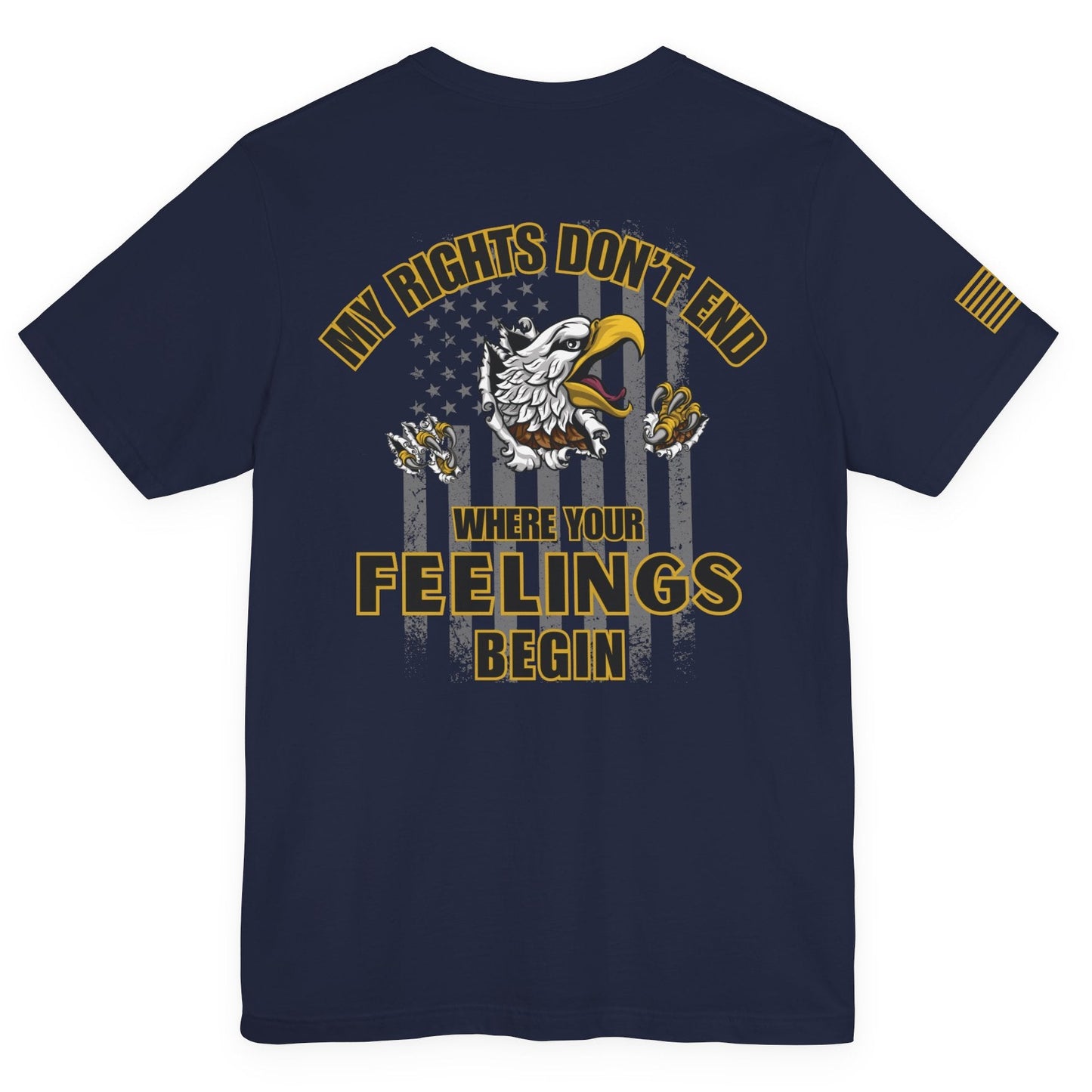Navy blue short-sleeve T-shirt with large gold and white eagle and American flag graphic on the back and the words ‘My Rights Don’t End Where Your Feelings Begin,’ plus a small gold American flag patch on the right sleeve, shown on a white background.